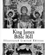 King James Bible 1611: Illustrated Limited Edition di Jack Holland edito da Createspace