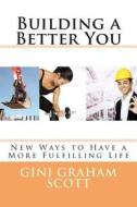 Building a Better You: New Ways to Have a More Fulfilling Life di Gini Graham Scott Phd edito da Createspace