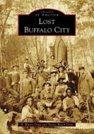 Lost Buffalo City di R. Wayne Gray, Nancy Beach Gray edito da ARCADIA PUB (SC)