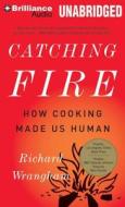 Catching Fire: How Cooking Made Us Human di Richard Wrangham edito da Brilliance Audio