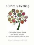 Circles of Healing, the Complete Guide to Healing with Massage & Yoga: For Caregivers, Practitioners, Students and Clients di Gwen Wendy Hammarstrom edito da Createspace