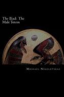 The Iliad: The Male Totem: The Succedaneum Theory di Michael M. Nikoletseas edito da Createspace Independent Publishing Platform