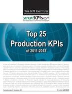 Top 25 Production Kpis of 2011-2012 di The Kpi Institute edito da Createspace