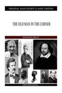 The Old Man in the Corner di Baroness Orczy edito da Createspace