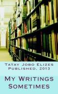 My Writings Sometimes di Tatay Jobo Elizes Pub edito da Createspace