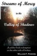 Streams of Mercy in the Valley of Shadows: A Soldier Finds Redemption on the Other Side of Broken di William F. Powers edito da Createspace