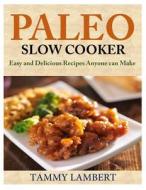 Paleo Slow Cooker: Easy and Delicious Recipes Anyone Can Make di Tammy Lambert edito da Createspace