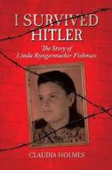 I Survived Hitler: The Story of Linda Ryngermacher Fishman di Claudia Holmes edito da Createspace