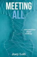 Meeting All: Conversations about Nothing di Joey Lott edito da Createspace