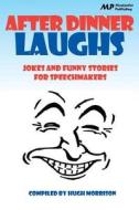 After Dinner Laughs: Jokes and Funny Stories for Speechmakers di Hugh Morrison edito da Createspace