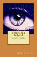 Natural and Induced Clairvoyance di Sepharial edito da Createspace