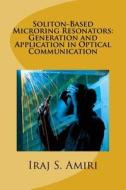 Soliton-Based Microring Resonators: Generation and Application in Optical Communication di Iraj S. Amiri edito da Createspace Independent Publishing Platform