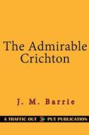The Admirable Crichton di James Matthew Barrie edito da Createspace Independent Publishing Platform
