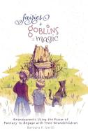 Fairies + Goblins = Magic di Barbara P. Smith edito da FriesenPress