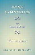 Home Gymnastics - For Young and Old - With 59 Illustrations di Hoffmann edito da Macha Press