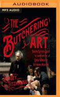 The Butchering Art: Joseph Lister's Quest to Transform the Grisly World of Victorian Medicine di Lindsey Fitzharris edito da Audible Studios on Brilliance