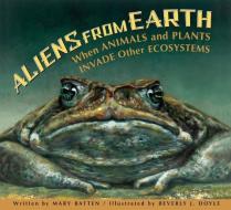 Aliens from Earth: When Animals and Plants Invade Other Ecosystems di Mary Batten edito da PEACHTREE PUBL LTD