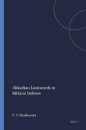 Akkadian Loanwords in Biblical Hebrew di Paul V. Mankowski edito da BRILL ACADEMIC PUB