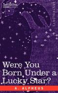 Were You Born Under a Lucky Star? di A. Alpheus edito da Cosimo Classics