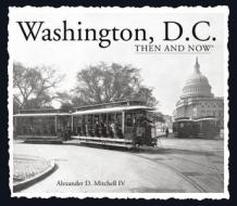Washington, D.C. Then and Now (Compact) di Alexander D. Mitchell edito da Thunder Bay Press