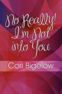 No Really! I\'m Not Into You di Cori Bigelow edito da America Star Books