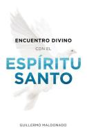 Encuentro Divino Con El Espíritu Santo di Guillermo Maldonado edito da WHITAKER HOUSE SPANISH