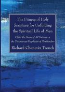 The Fitness of Holy Scripture for Unfolding the Spiritual Life of Men di Richard Chenevix Trench edito da WIPF & STOCK PUBL