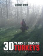 30 Years Of Chasing Turkeys: The Real St di STEPHEN SMITH edito da Lightning Source Uk Ltd