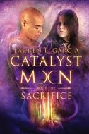 SACRIFICE CATALYST MOON - BOOK 5 di LAUREN GARCIA edito da LIGHTNING SOURCE UK LTD