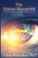 The Vision Blueprint: 8 Undeniable Principles to Successfully Executing Your Vision di Valerie A. Richardson Ph. D. edito da LIGHTNING SOURCE INC