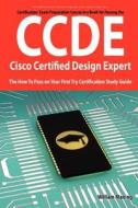 Ccde - Cisco Certified Design Expert Exam Preparation Course in a Book for Passing the Ccde Exam - The How to Pass on Yo di William Maning edito da Emereo Publishing