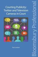 Courting Publicity: Twitter and Television Cameras in Court di Paul Lambert edito da TOTTEL PUB
