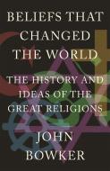 Beliefs that Changed the World di John Bowker edito da Quercus Publishing