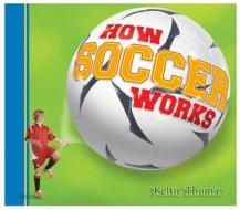 How Soccer Works di Keltie Thomas edito da Maple Tree Press(CA)
