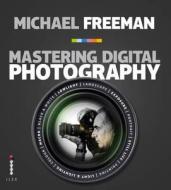 Mastering Digital Photography di Michael Freeman edito da Octopus Publishing Group