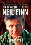 Don't Dream It's Over: The Remarkable Life of Neil Finn di Jeff Apter edito da JAWBONE PR