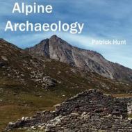 Alpine Archaeology di Patrick Hunt edito da University Readers