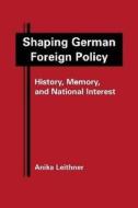 Shaping German Foreign Policy di Anika Leithner edito da Lynne Rienner Publishers