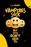 Vampires Suck But You Don't Have to di S. S. Bazinet edito da Renata Press