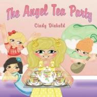 The Angel Tea Party di Cindy Diebold edito da CSD Publications