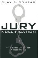 Jury Nullification: The Evolution of a Doctrine di Clay S. Conrad edito da Cato Institute