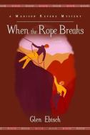 When the Rope Breaks: A Madison Revere Mystery di Glen Ebisch edito da COZY CAT PR