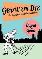 GROW OR DIE: THE GOOD GUIDE TO SURVIVAL di DAVID THE GOOD edito da LIGHTNING SOURCE UK LTD