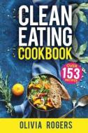 Clean Eating Cookbook: The All-In-1 Healthy Eating Guide - 153 Quick & Easy Recipes, a Weekly Shopping List & More! di Olivia Rogers edito da Createspace Independent Publishing Platform