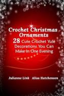 Crochet Christmas Ornaments: 28 Cute Crochet Yule Decorations You Can Make in One Evening di Julianne Link, Alisa Hatchenson edito da Createspace Independent Publishing Platform