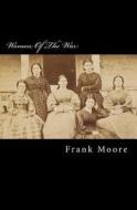 Women of the War: Their Heroism and Self-Sacrifice di Frank Moore edito da Createspace Independent Publishing Platform