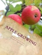 Apple Growing di Massachussetts State Board Agriculture edito da Createspace Independent Publishing Platform