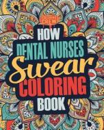 How Dental Nurses Swear Coloring Book: A Funny, Irreverent, Clean Swear Word Dental Nurse Coloring Book Gift Idea di Coloring Crew edito da Createspace Independent Publishing Platform