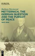 Metternich, The German Question And The Pursuit Of Peace di Barbora Pasztorova edito da De Gruyter
