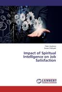 Impact of Spiritual Intelligence on Job Satisfaction di Peter Varghese, Susan Chirayath edito da LAP Lambert Academic Publishing